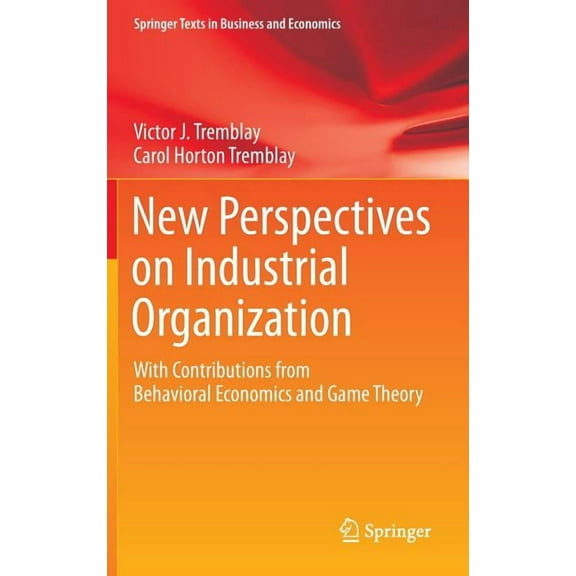 Springer Texts in Business and Economics New Perspectives on Industrial Organization: With Contributions from Behavioral Economics and Game Theory, (Hardcover)