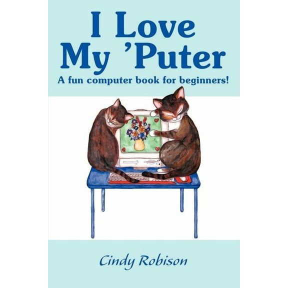 I Love My 'Puter: A Fun Computer Book for Beginners!, (Paperback)