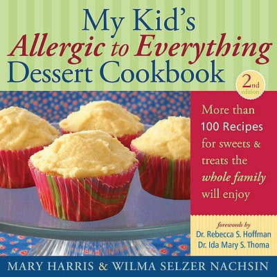 My Kid's Allergic to Everything Dessert Cookbook : More Than 100 Recipes for Sweets & Treats the Whole Family Will