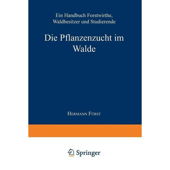 Die Pflanzenzucht Im Walde: Ein Handbuch FÃ¼r Forstwirthe, Waldbesitzer Und Studierende, (Paperback)
