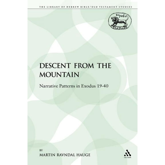 Library of Hebrew Bible/Old Testament St The Descent from the Mountain: Narrative Patterns in Exodus 19-40, Book 323, (Paperback)