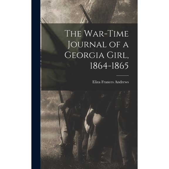 The War-time Journal of a Georgia Girl, 1864-1865 (Hardcover)