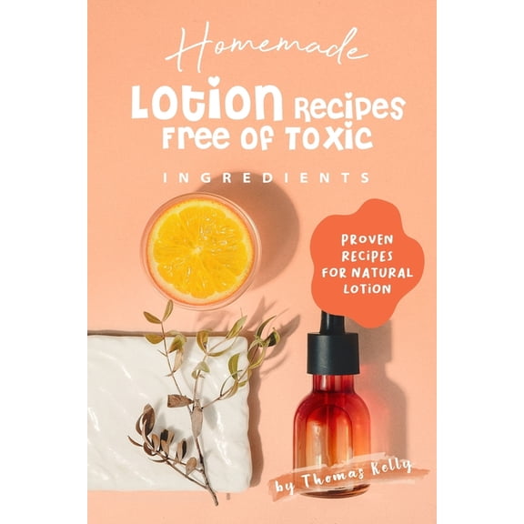 Homemade Lotion Recipes Free of Toxic Ingredients: Proven Recipes for Natural Lotion