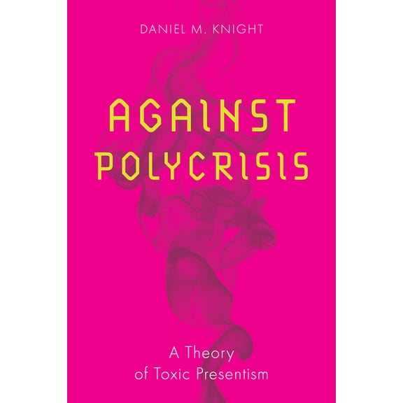 Square One: First-Order Questions in the Against Polycrisis: A Theory of Toxic Presentism, (Paperback)