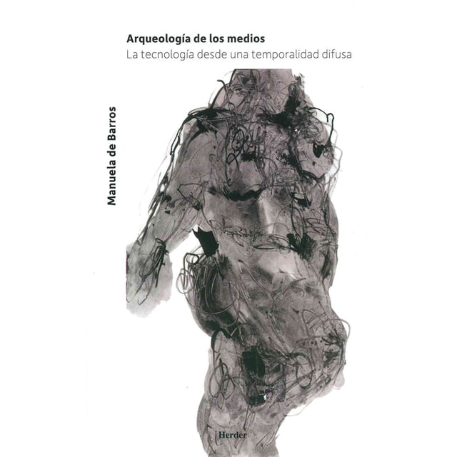 ARQUEOLOGIA DE LOS MEDIOS HERDER EDITORIAL MANUELA DE BARROS