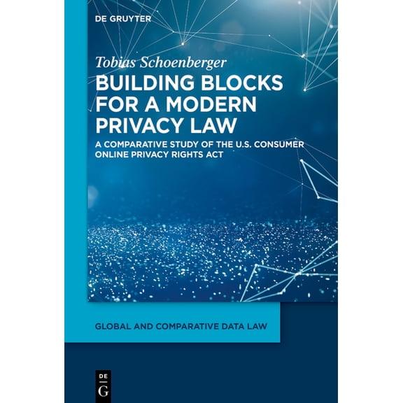 Global and Comparative Data Law Building Blocks for a Modern Privacy Law: A Comparative Study of the U.S. Consumer Online Privacy Rights ACT, Book 6, (Hardcover)