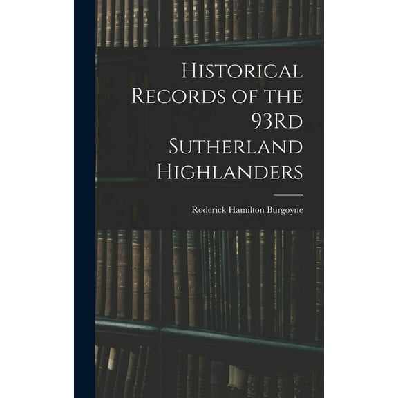Historical Records of the 93Rd Sutherland Highlanders (Hardcover)