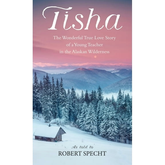 Tisha: The Wonderful True Love Story of a Young Teacher in the Alaskan Wilderness