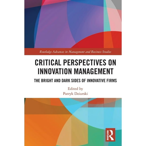 Routledge Advances in Management and Bus Critical Perspectives on Innovation Management: The Bright and Dark Sides of Innovative Firms, (Paperback)