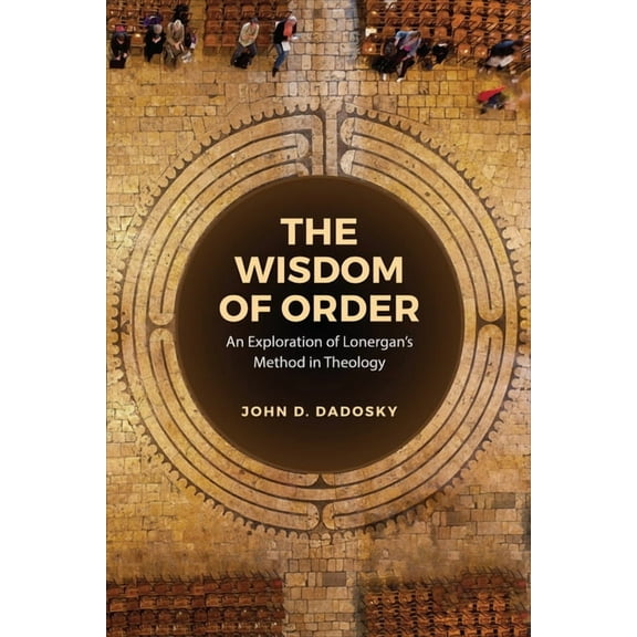 Lonergan Studies The Wisdom of Order: An Exploration of Lonergan's Method in Theology, (Hardcover)