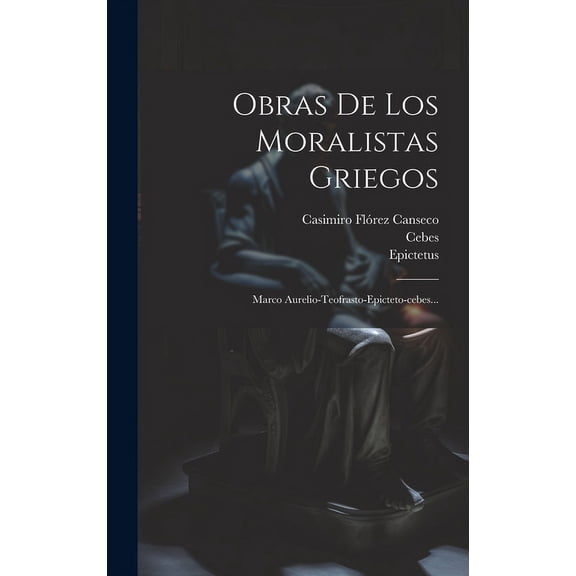 Obras De Los Moralistas Griegos : Marco Aurelio-teofrasto-epicteto-cebes... (Hardcover)