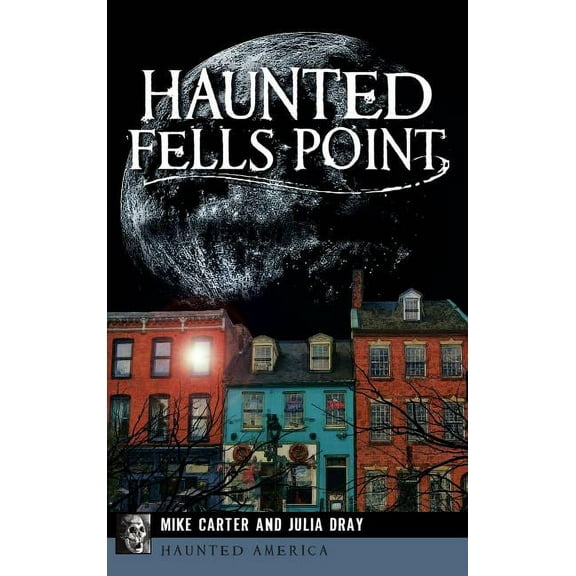 Haunted Fells Point: Ghosts of Baltimore's Waterfront, (Hardcover)