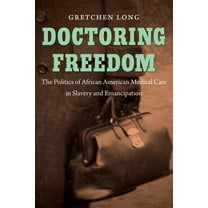 The John Hope Franklin African American  Doctoring Freedom: The Politics of African American Medical Care in Slavery and Emancipation, (Paperback)