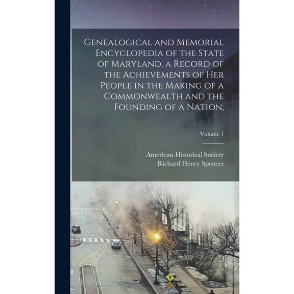 Genealogical and Memorial Encyclopedia of the State of Maryland, a Record of the Achievements of Her People in the Making of a Commonwealth and the Founding of a Nation;; Volume 1 (Hardcover)