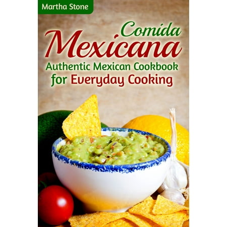 Comida Mexicana: Authentic Mexican Cookbook for Everyday Cooking -