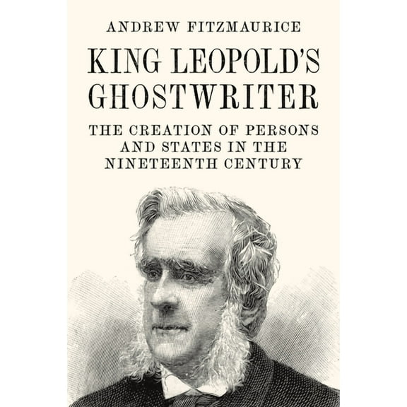 King Leopold's Ghostwriter: The Creation of Persons and States in the Nineteenth Century, (Paperback)