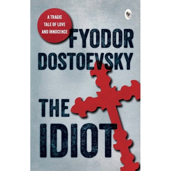 Idiot by Fyodor Dostoevsky / Critique of 19th-Century Society / Russian Society and Its Complexities / Character-Driven , (Paperback)