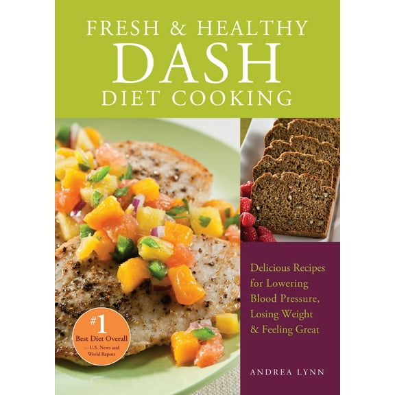 Fresh and Healthy DASH Diet Cooking : 101 Delicious Recipes for Lowering Blood Pressure, Losing Weight and Feeling Great (Paperback)