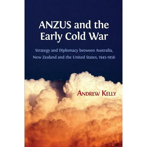 ANZUS and the Early Cold War: Strategy and Diplomacy between Australia, New Zealand and the United (Paperback) by Andrew Kelly