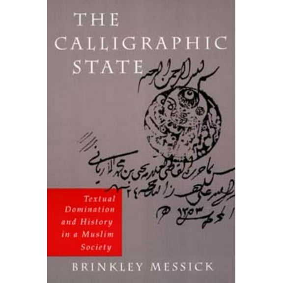 Comparative Studies on Muslim Societies: The Calligraphic State : Textual Domination and History in a Muslim Society (Series #16) (Edition 1) (Paperback)