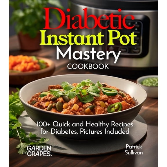 Diabetes Kitchen Diabetic Instant Pot Mastery Cookbook: 100  Quick and Healthy Recipes for Diabetes, Pictures Included, (Paperback)