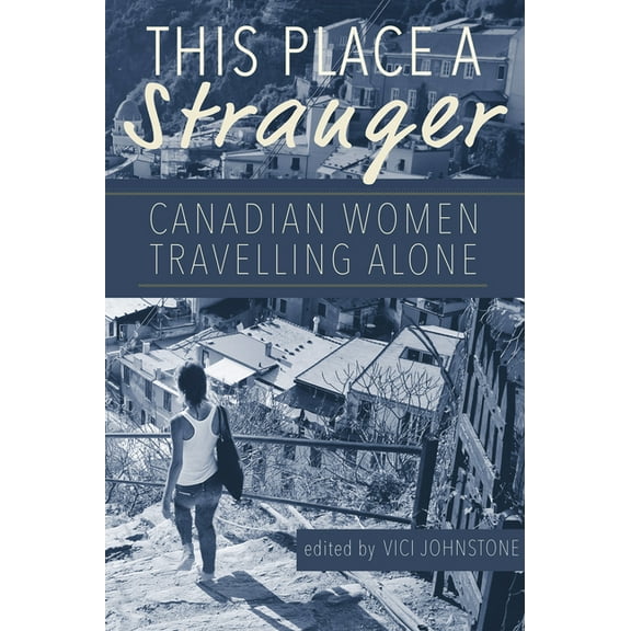 This Place A Stranger : Canadian Women Travelling Alone (Paperback)