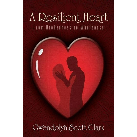 A Resilient Heart: From Brokenness to Wholeness, (Paperback)