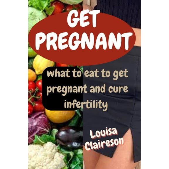 Get Pregnant: what to eat to get pregnant and cure infertility, (Paperback)