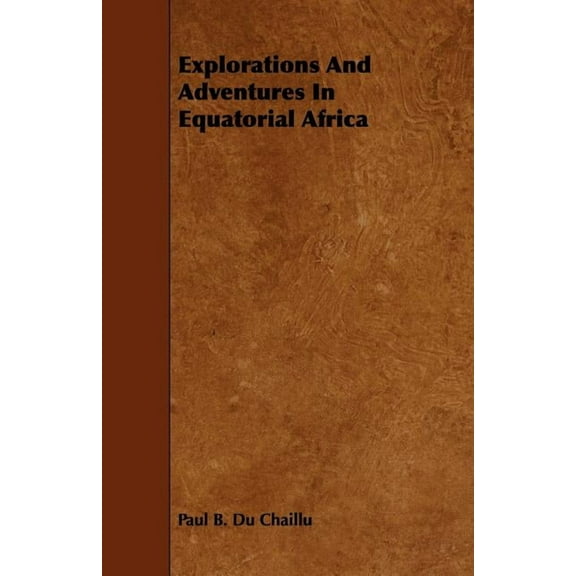 Explorations And Adventures In Equatorial Africa, (Paperback)