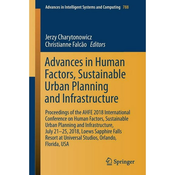 Advances in Intelligent Systems and Comp Advances in Human Factors, Sustainable Urban Planning and Infrastructure: Proceedings of the Ahfe 2018 International Con, Book 788, (Paperback)