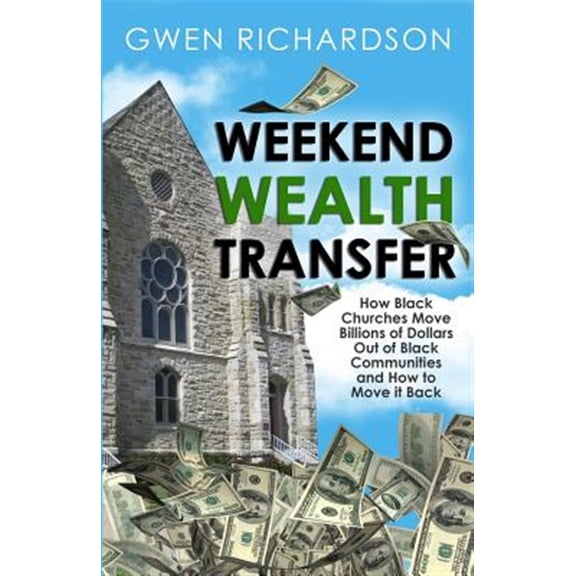 Pre-Owned Weekend Wealth Transfer: How Black Churches Move Billions of Dollars Out of Black Communities and How to Move It Back (Paperback) 1539373649 9781539373643