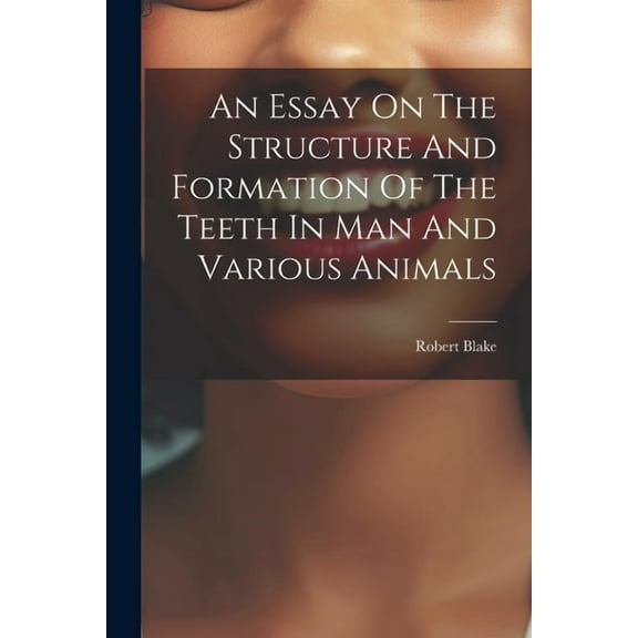An Essay On The Structure And Formation Of The Teeth In Man And Various Animals (Paperback)