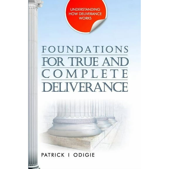Foundations for True and Complete Deliverance : Understanding How Deliverance Works Series (Paperback)