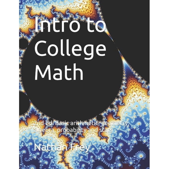 Intro to Math Intro to College Math: Basic arithmetic, geometry, algebra, probability and stats, (Paperback)