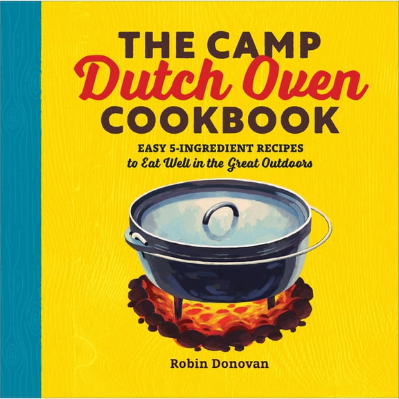 Pre-Owned The Camp Dutch Oven Cookbook: Easy 5-Ingredient Recipes to Eat Well in the Great Outdoors (Paperback) 1623158842 9781623158842