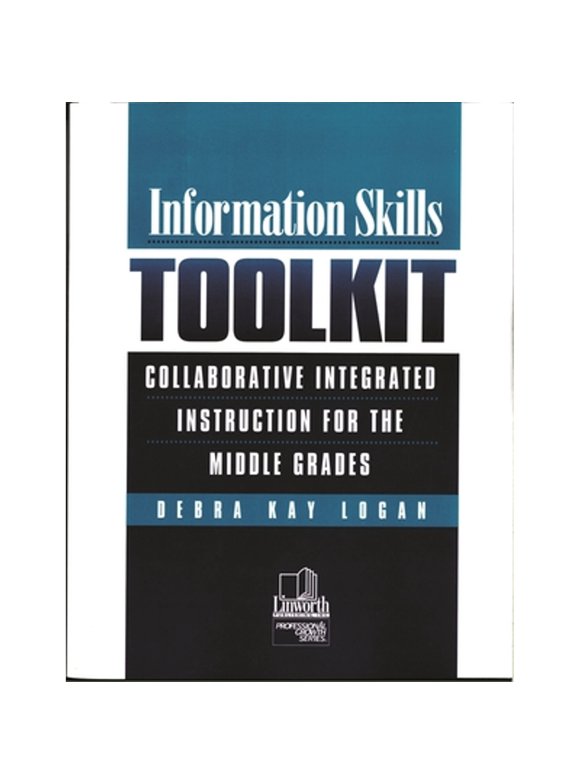 Pre-Owned Information Skills Toolkit: Collaborative Integrated Instruction for the Middle Grades (Paperback) by Debra Kay Logan