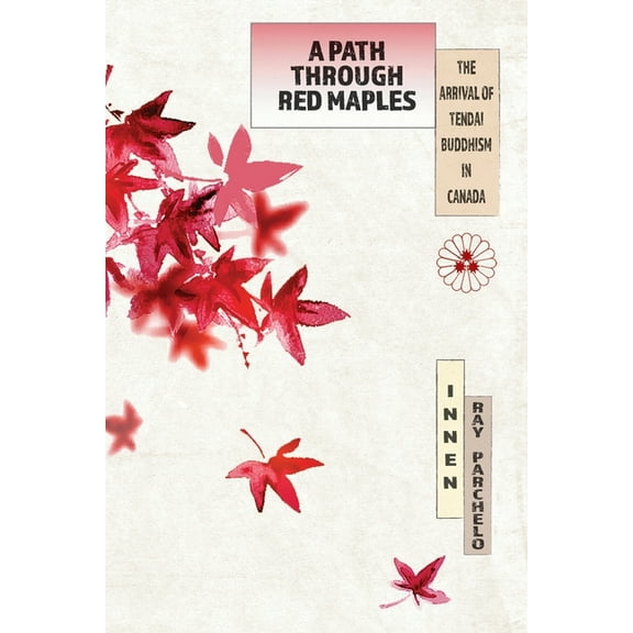 A Path Through Red Maples: The Arrival of Tendai Buddhism in Canada, (Paperback)