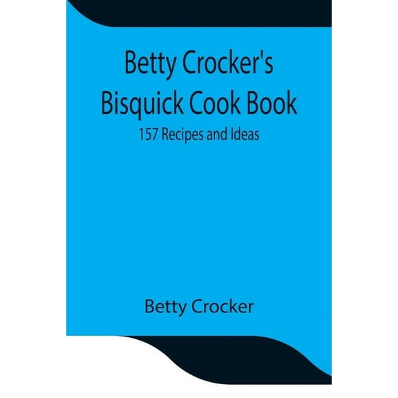 Betty Crocker's Bisquick Cook Book: 157 Recipes and Ideas, (Paperback)