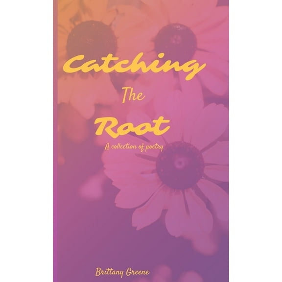 Catching the Root: A Collection of Poetry (Paperback)