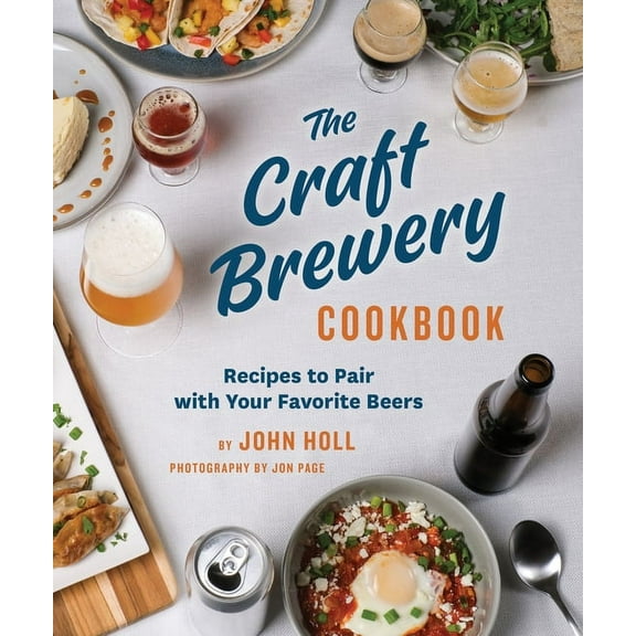 The Craft Brewery Cookbook: Recipes to Pair with Your Favorite Beers, (Hardcover)