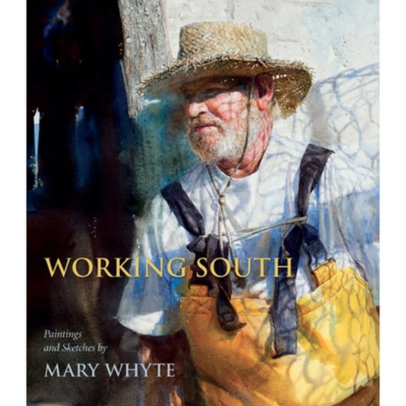 Pre-Owned Working South: Paintings and Sketches by Mary Whyte (Paperback) by Mary Whyte, Martha Severens