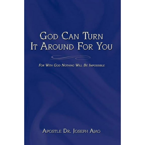 God Can Turn It Around for You : For With God Nothing Will Be Impossible