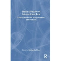 Indian Practice of International Law: Global Norms and their Domestic Enforcement, (Hardcover)