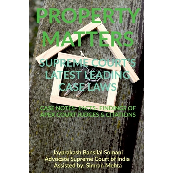 'Property Matters' Supreme Court's Latest Leading Case Laws: Case Notes- Facts- Findings of Apex Court Judges & Citation, (Paperback)