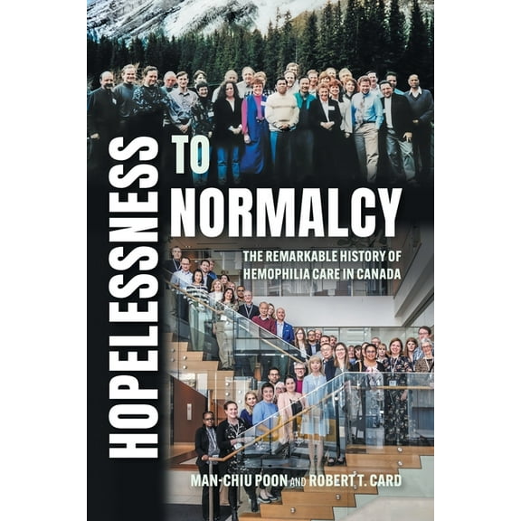 Hopelessness to Normalcy: The Remarkable History of Hemophilia Care in Canada, (Paperback)
