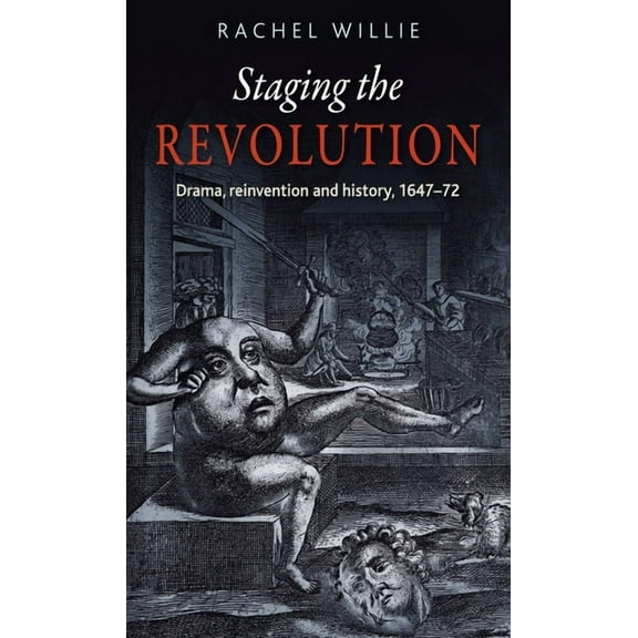 Staging the Revolution: Drama, Reinvention and History, 1647-72 (Paperback)