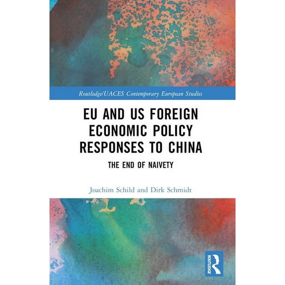 Routledge/UACES Contemporary European St EU and US Foreign Economic Policy Responses to China: The End of Naivety, (Paperback)