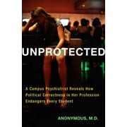 Unprotected: A Campus Psychiatrist Reveals How Political Correctness in Her Profession Endangers Every Student [Hardcover - Used]