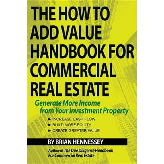 The How to Add Value Handbook for Commercial Real Estate: Generate More Income from Your Investment (Paperback) by Brian Hennessey