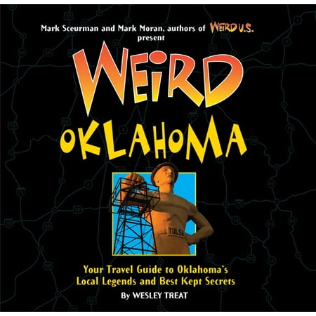 Weird Oklahoma : Your Travel Guide to Oklahoma's Local Legends and Best Kept Secrets